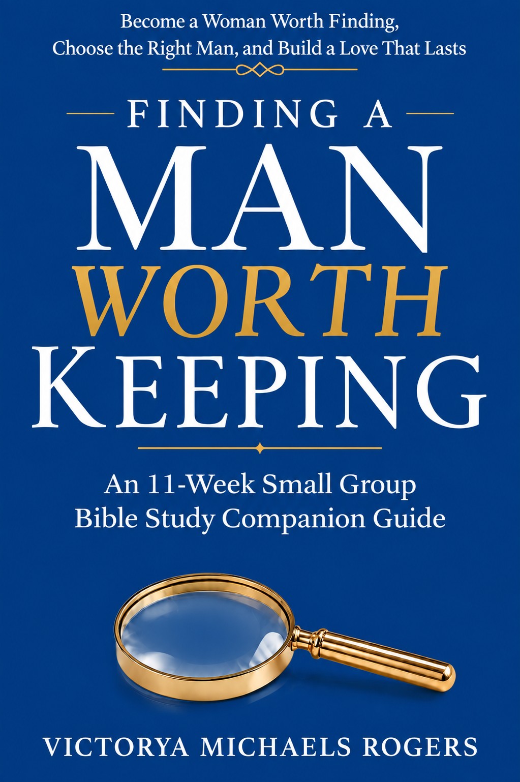 Finding a Man Worth Keeping Small Group Bible Study Companion Guide